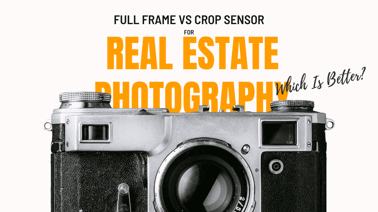 Full Frame vs Crop Sensor for Real Estate Photography: Which Is Better?